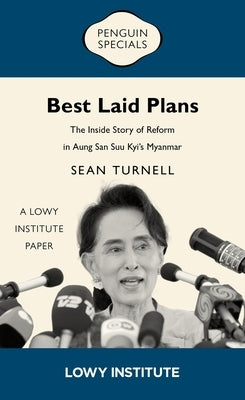 Best Laid Plans: The Inside Story of Reform in Aung San Suu Kyi's Myanmar by Turnell, Sean