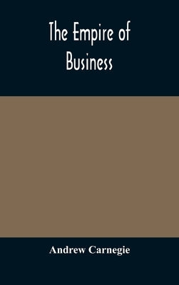 The empire of business by Carnegie, Andrew