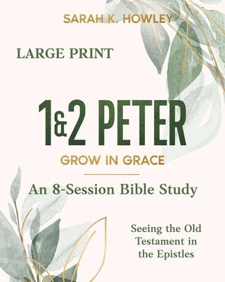 1&2 Peter: Grow in Grace (Large Print) by Howley, Sarah K.