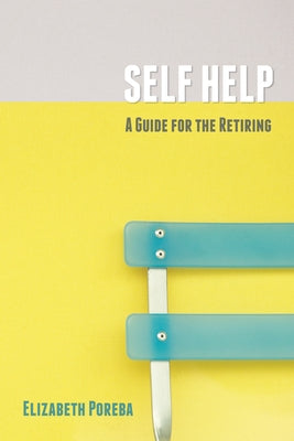 Self Help: A Guide for the Retiring by Poreba, Elizabeth