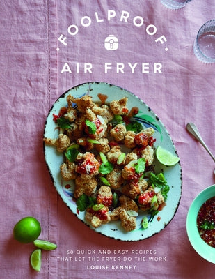 Foolproof Air Fryer: 60 Quick and Easy Recipes That Let the Fryer Do the Work by Kenney, Louise
