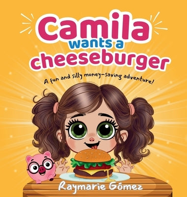 Camila Wants a Cheeseburger! A fun and silly money-saving adventure! (English Edition): A playful and heartwarming story that teaches young readers ab by G&#195;&#179;mez, Raymarie