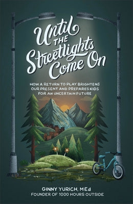 Until the Streetlights Come on: How a Return to Play Brightens Our Present and Prepares Kids for an Uncertain Future by Yurich, Ginny Med