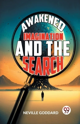 Awakened Imagination And The Search by Goddard, Neville