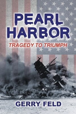 Pearl Harbor; Tragedy to Triumph by Feld