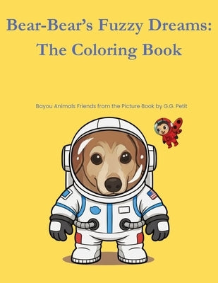 Bear-Bear's Fuzzy Dreams: The Coloring Book: Bayou Animal Friends from the Picture Book by G.G. Petit by Petit, G. G.
