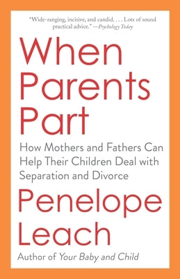 When Parents Part: How Mothers and Fathers Can Help Their Children Deal with Separation and Divorce by Leach, Penelope