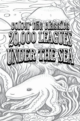 EXCLUSIVE COLORING BOOK Edition of Jules Verne's 20,000 Leagues Under the Sea by Colour the Classics