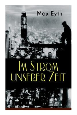 Im Strom unserer Zeit: Alle 3 Bände: Lehrjahre, Wanderjahre & Meisterjahre by Eyth, Max