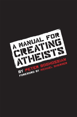 A Manual for Creating Atheists by Boghossian, Peter