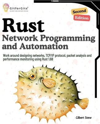 Rust for Network Programming and Automation, Second Edition: Work around designing networks, TCP/IP protocol, packet analysis and performance monitori by Stew, Gilbert