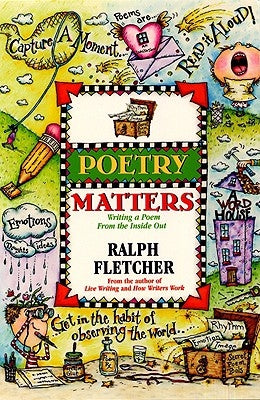Poetry Matters: Writing a Poem from the Inside Out by Fletcher, Ralph
