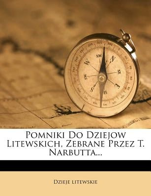 Pomniki Do Dziejow Litewskich, Zebrane Przez T. Narbutta... by Litewskie, Dzieje