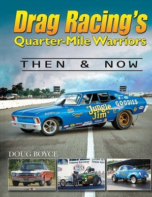 Drag Racing's Quarter-Mile Warriors: Then & Now by Doug, Boyce