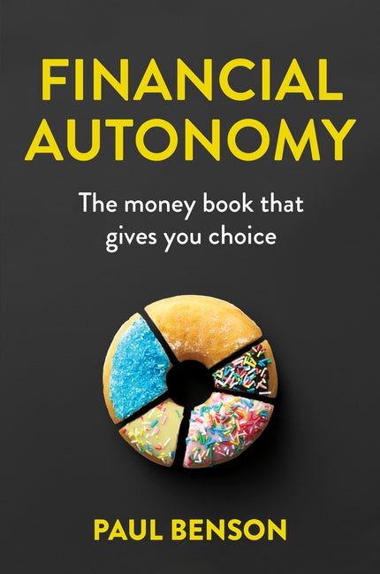 Financial Autonomy: The Money Book That Gives You Choice by Benson, Paul