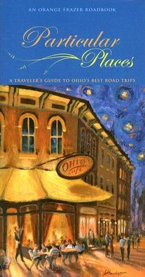 Particular Places: A Traveler's Guide to Ohio's Best Road Trips by Ware, Jane