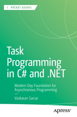 Task Programming in C# and .Net: Modern Day Foundation for Asynchronous Programming by Sarcar, Vaskaran