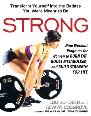 Strong: Nine Workout Programs for Women to Burn Fat, Boost Metabolism, and Build Strength for Life by Schuler, Lou