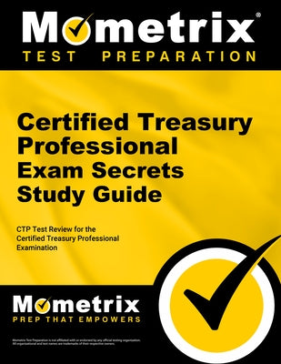 Certified Treasury Professional Exam Secrets Study Guide: Ctp Test Review for the Certified Treasury Professional Examination by Mometrix Treasury Professional Certifica