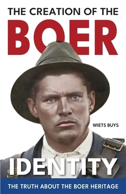 The Creation of the Boer Identity by Buys, Wiets