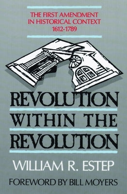 Revolution Within the Revolution: The First Amendment in Historical Context, 1612-1789 by Estep, William R.