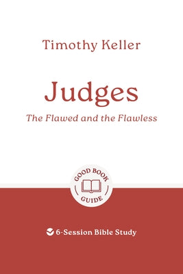 Judges: The Flawed and the Flawless: 6-Session Bible Study by Keller, Timothy