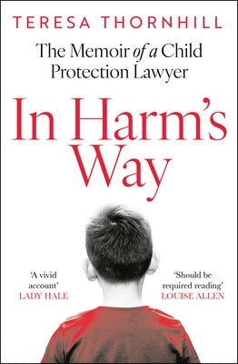 In Harm's Way: The Memoir of a Child Protection Lawyer from the Most Secretive Court in England and Wales - The Family Court by Thornhill, Teresa