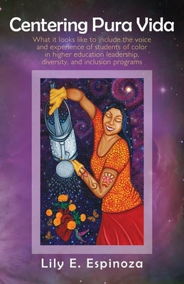 Centering Pura Vida: What it looks like to include the voice and experience of students of color in higher education leadership, diversity, by Espinoza, Lily E.