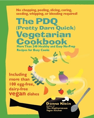 The PDQ (Pretty Darn Quick) Vegetarian Cookbook: More Than 240 Healthy and Easy No-Prep Recipes for Busy Cooks by Klein, Donna