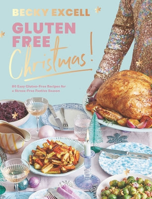 Gluten Free Christmas: 80 Easy Gluten-Free Recipes for a Stress-Free Festive Season by Excell, Becky