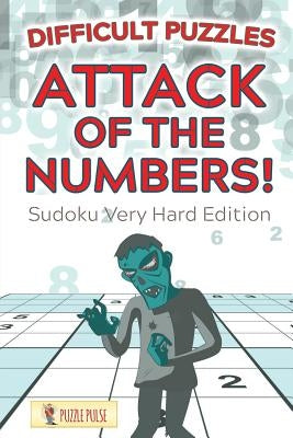 Attack Of The Numbers! Difficult Puzzles: Sudoku Very Hard Edition by Puzzle Pulse