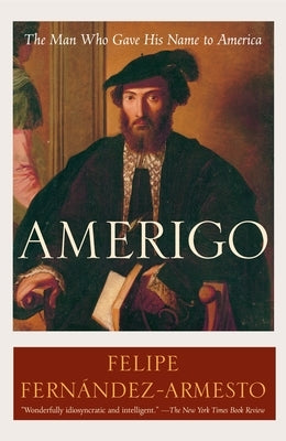 Amerigo: The Man Who Gave His Name to America by FernÃ¡ndez-Armesto, Felipe