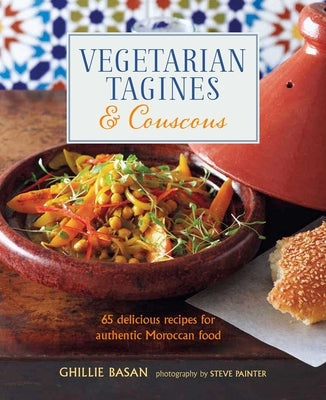 Vegetarian Tagines & Couscous: 65 Delicious Recipes for Authentic Moroccan Food by Basan, Ghillie