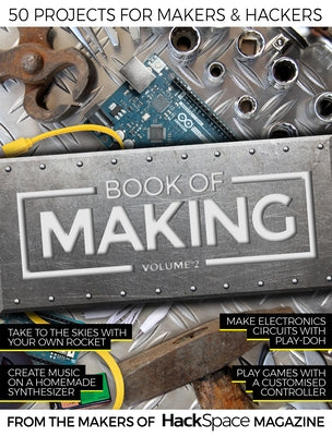 Book of Making Volume 2: 50 Projects for Makers and Hackers by Makers of Hackspace Magazine, The
