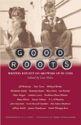 Good Roots: Writers Reflect on Growing Up in Ohio by Watts, Lisa