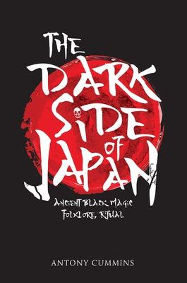 The Dark Side of Japan: Ancient Black Magic, Folklore, Ritual by Cummins, Antony