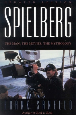 Spielberg: The Man, the Movies, the Mythology by Sanello, Frank