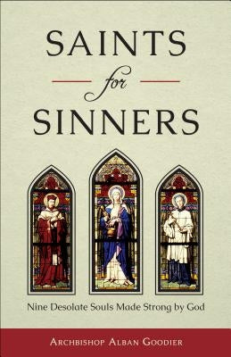 Saints for Sinners: Nine Desolate Souls Made Strong by God by Goodier, Archbishop Alban
