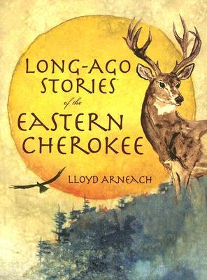 Long-Ago Stories of the Eastern Cherokee by Arneach, Lloyd