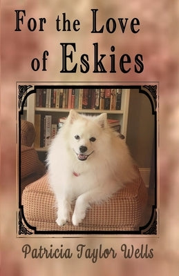 For the Love of Eskies by Wells, Patricia Taylor