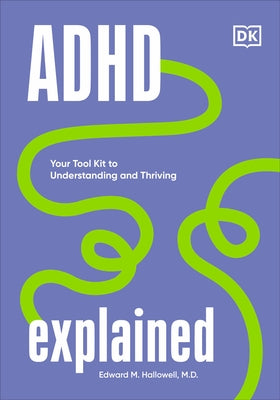 ADHD Explained: Your Toolkit to Understanding and Thriving by Hallowell, Edward