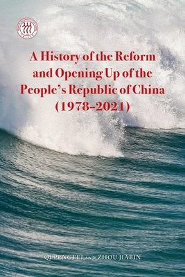 A History of the Reform and Opening Up of the People's Republic of China (1978-2021) by Qi, Pengfei