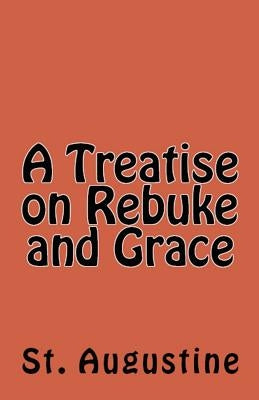 A Treatise on Rebuke and Grace by Augustine, St