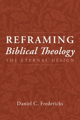 Reframing Biblical Theology by Fredericks, Daniel C.
