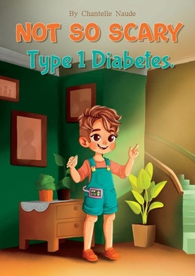 Not So Scary Type 1 Diabetes by Naude, Chantelle