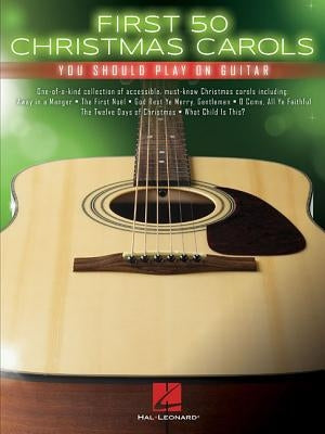 First 50 Christmas Carols You Should Play on Guitar by Hal Leonard Corp