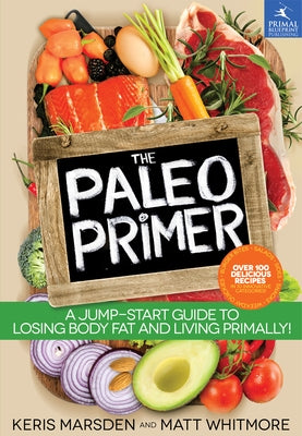 The Paleo Primer: A Jump-Start Guide to Losing Body Fat and Living Primally! by Marsden, Keris