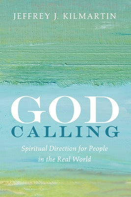 God Calling: Spiritual Direction for People in the Real World by Kilmartin, Jeffrey J.
