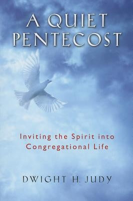 A Quiet Pentecost: Inviting the Spirit Into Congregational Life by Judy, Dwight H.