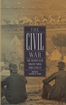 The Civil War: The Second Year Told by Those Who Lived It (Loa #221) by Sears, Stephen W.